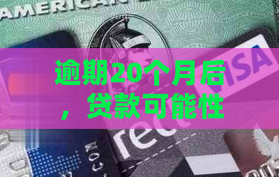 逾期20个月后，贷款可能性及挽救措全面解析