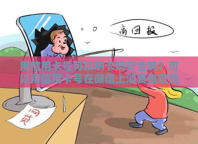 用信用卡号可以刷卡吗安全吗？可以用信用卡号在微信上消费或取钱吗？