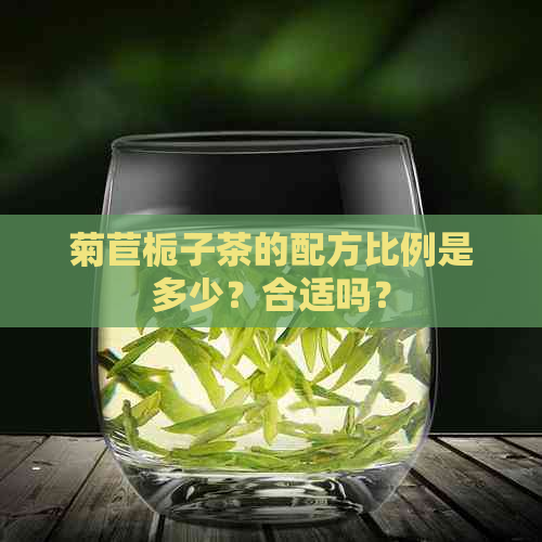 菊苣栀子茶的配方比例是多少？合适吗？