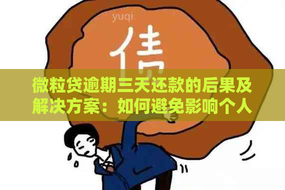 微粒贷逾期三天还款的后果及解决方案：如何避免影响个人信用？