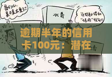 逾期半年的信用卡100元：潜在的法律后果与信用影响详解