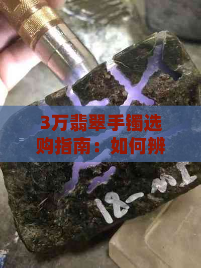 3万翡翠手镯选购指南：如何辨别质量、颜色和款式？值得收藏的投资选择