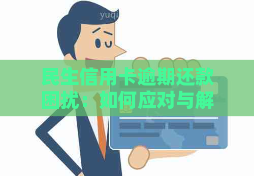 民生信用卡逾期还款困扰：如何应对与解决？