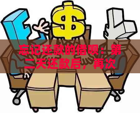 忘记还款的借呗：第二天还款后，再次借款的时间限制是什么？