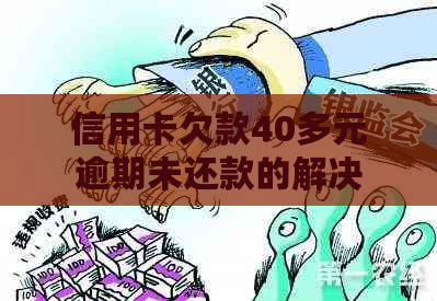 信用卡欠款40多元逾期未还款的解决策略：如何进行及时清偿？