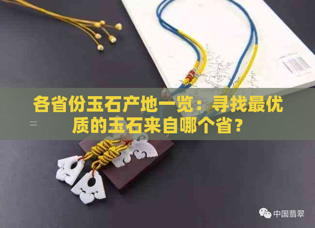 各省份玉石产地一览：寻找更优质的玉石来自哪个省？