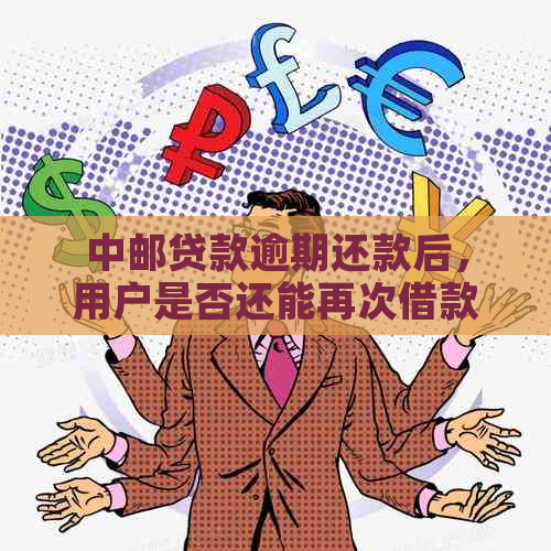 中邮贷款逾期还款后，用户是否还能再次借款以及相关限制解答