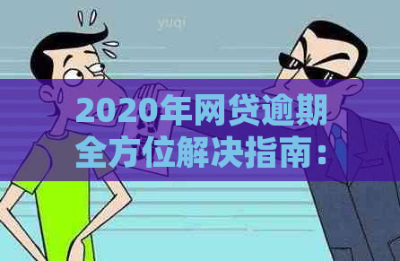 2020年网贷逾期全方位解决指南：原因、影响、应对策略及常见误区解析