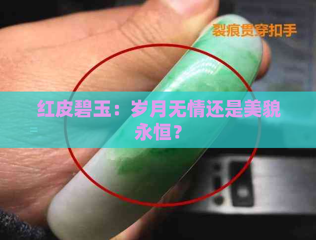 红皮碧玉：岁月无情还是美貌永恒？