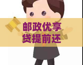 邮政优享贷提前还款政策详解：如何进行提前还款以及可能的影响？