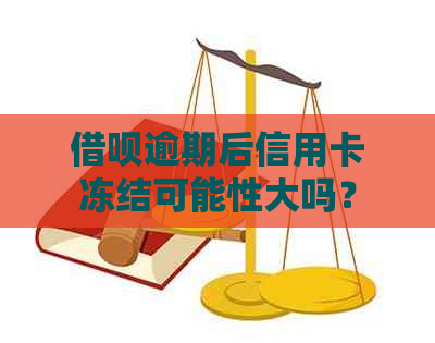 借呗逾期后信用卡冻结可能性大吗？