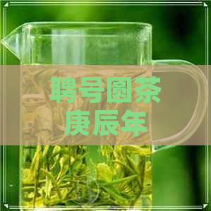 聘号圆茶庚辰年