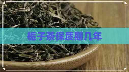 栀子茶保质期几年