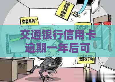 交通银行信用卡逾期一年后可能的上门及处理方式分析