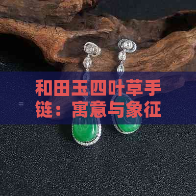 和田玉四叶草手链：寓意与象征意义