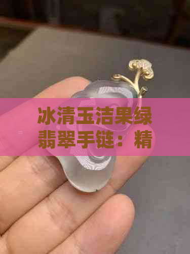 冰清玉洁果绿翡翠手链：精致奢华的自然之美