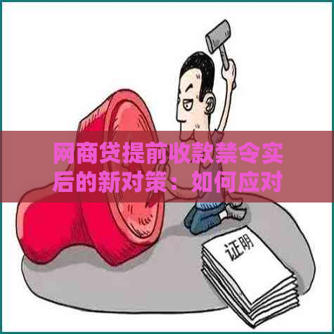 网商贷提前收款禁令实后的新对策：如何应对与解决这个问题？