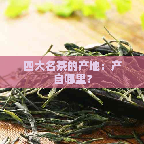 四大名茶的产地：产自哪里？