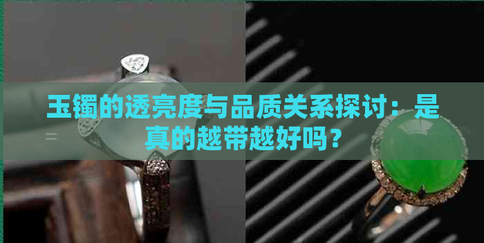 玉镯的透亮度与品质关系探讨：是真的越带越好吗？