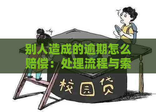 别人造成的逾期怎么赔偿：处理流程与索赔方法