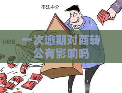 一次逾期对商转公有影响吗