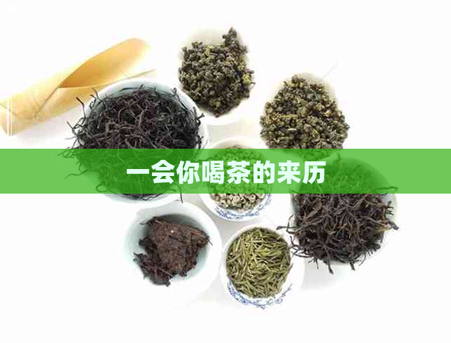 一会你喝茶的来历