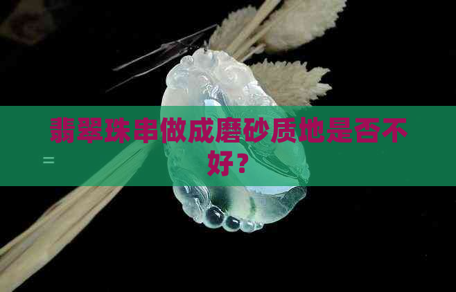 翡翠珠串做成磨砂质地是否不好？