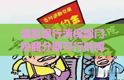 浦发银行消保部门协商分期可行时间及相关定义