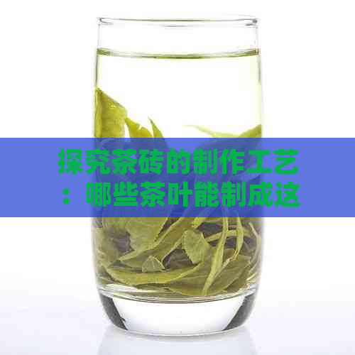 探究茶砖的制作工艺：哪些茶叶能制成这种特殊的普洱茶砖？