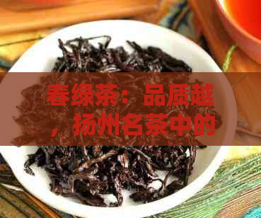 春绿茶：品质越，扬州名茶中的佼佼者？