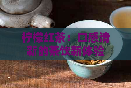 柠檬红茶：口感清新的茶饮新体验