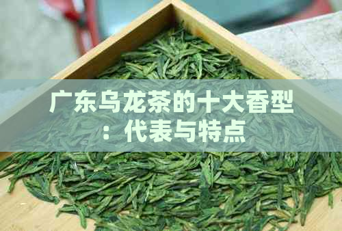 广东乌龙茶的十大香型：代表与特点