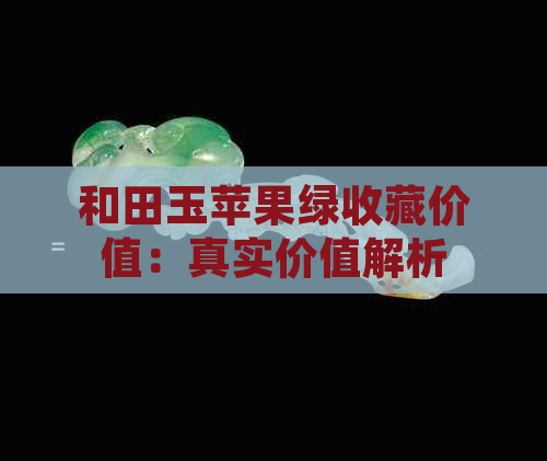 和田玉苹果绿收藏价值：真实价值解析