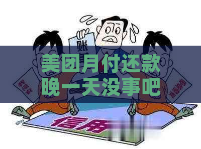 美团月付还款晚一天没事吧？怎么办？