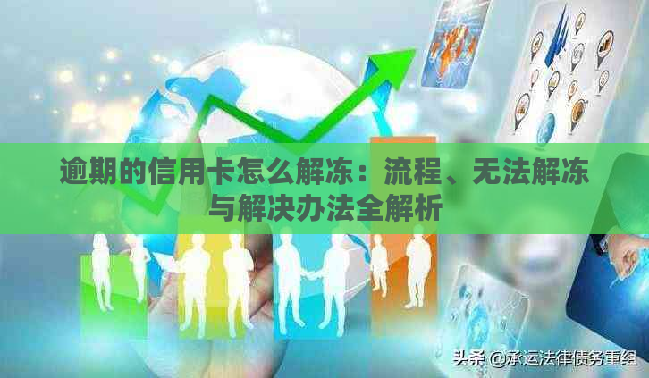 逾期的信用卡怎么解冻：流程、无法解冻与解决办法全解析