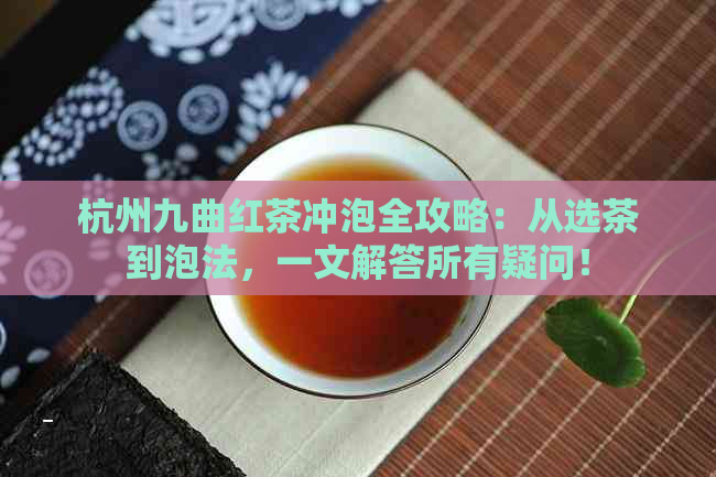 杭州九曲红茶冲泡全攻略：从选茶到泡法，一文解答所有疑问！