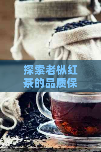 探索老枞红茶的品质保持期限：超越一般保质期的可能性