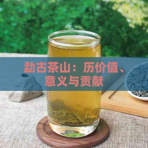 勐古茶山：历价值、意义与贡献