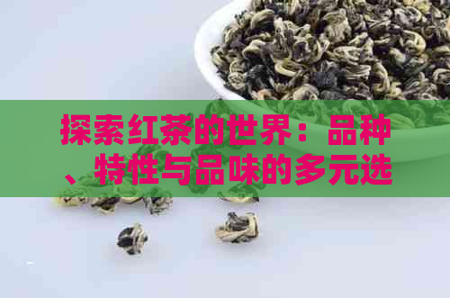 探索红茶的世界：品种、特性与品味的多元选择