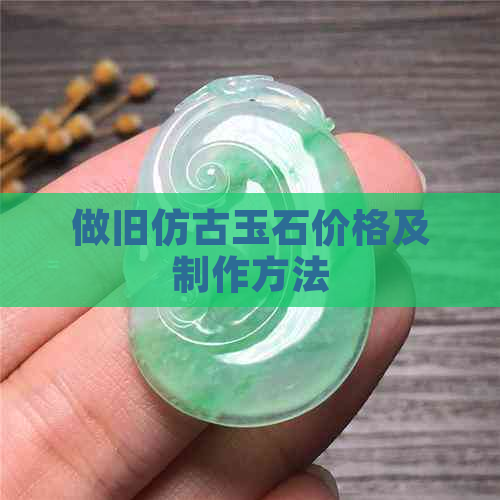 做旧仿古玉石价格及制作方法