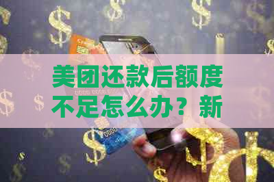 美团还款后额度不足怎么办？新用户如何获得更多可用额度？