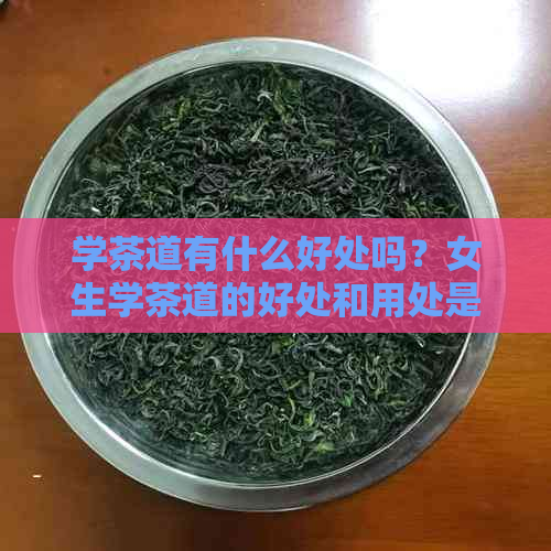 学茶道有什么好处吗？女生学茶道的好处和用处是什么？