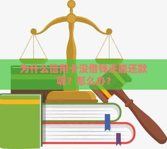 为什么信用卡没借钱还能还款呢？怎么办？