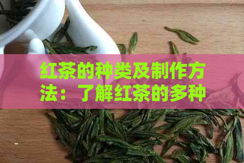 红茶的种类及制作方法：了解红茶的多种分类及其饮用技巧