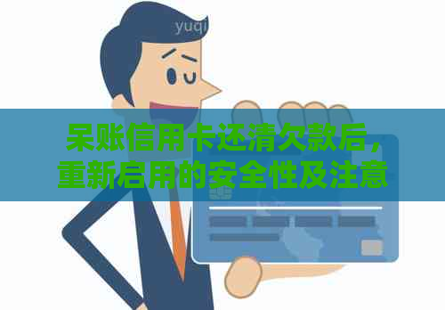 呆账信用卡还清欠款后，重新启用的安全性及注意事项