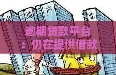 逾期贷款平台：仍在提供借款机会，你不可错过的信用解决方案