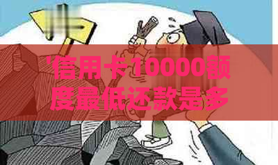 '信用卡10000额度更低还款是多少，如何计算？ - 详细解答'