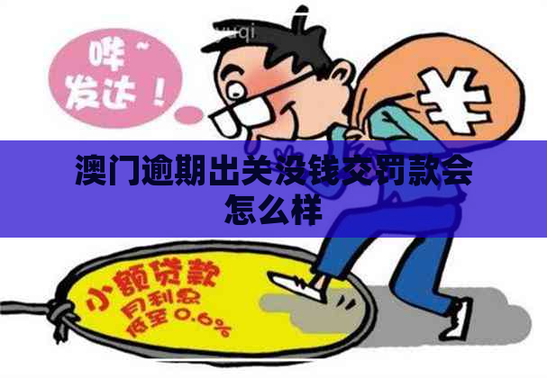 逾期出关没钱交罚款会怎么样