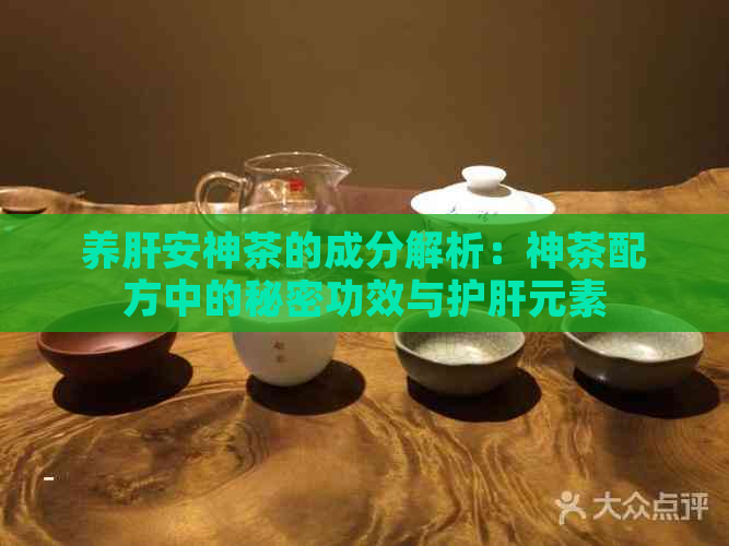 养肝安神茶的成分解析：神茶配方中的秘密功效与护肝元素