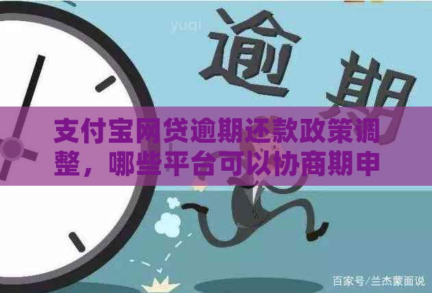 支付宝网贷逾期还款政策调整，哪些平台可以协商期申请？